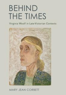 Behind the Times : Virginia Woolf in Late-Victorian Contexts