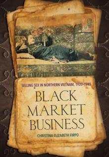 Black Market Business : Selling Sex in Northern Vietnam, 1920-1945