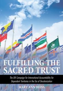 Fulfilling the Sacred Trust : The UN Campaign for International Accountability for Dependent Territories in the Era of Decolonization