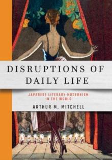 Disruptions of Daily Life : Japanese Literary Modernism in the World