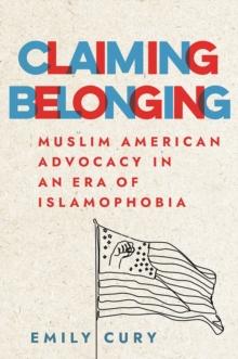 Claiming Belonging : Muslim American Advocacy in an Era of Islamophobia