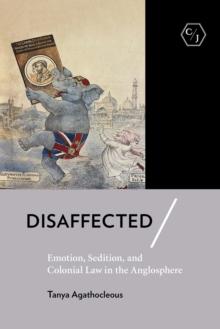 Disaffected : Emotion, Sedition, and Colonial Law in the Anglosphere