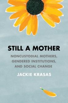 Still a Mother : Noncustodial Mothers, Gendered Institutions, and Social Change