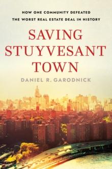 Saving Stuyvesant Town : How One Community Defeated the Worst Real Estate Deal in History