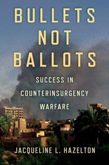 Bullets Not Ballots : Success in Counterinsurgency Warfare