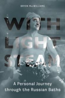 With Light Steam : A Personal Journey through the Russian Baths