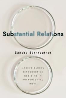 Substantial Relations : Making Global Reproductive Medicine in Postcolonial India