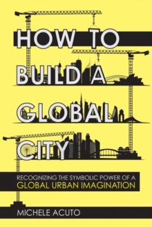 How to Build a Global City : Recognizing the Symbolic Power of a Global Urban Imagination