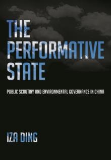 The Performative State : Public Scrutiny and Environmental Governance in China