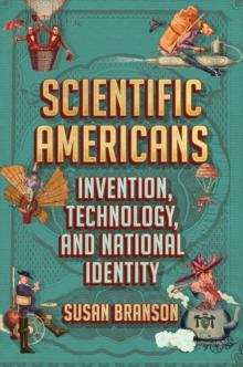 Scientific Americans : Invention, Technology, and National Identity