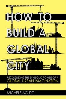 How to Build a Global City : Recognizing the Symbolic Power of a Global Urban Imagination