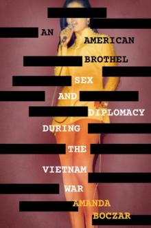 The American Brothel : Sex and Diplomacy during the Vietnam War