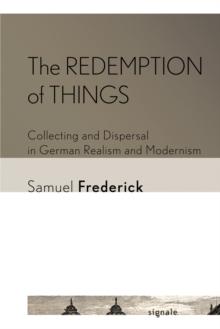 Redemption of Things : Collecting and Dispersal in German Realism and Modernism