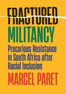 Fractured Militancy : Precarious Resistance in South Africa after Racial Inclusion