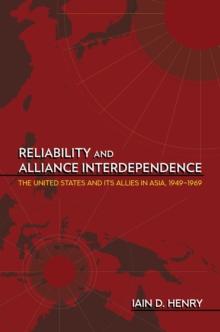 Reliability and Alliance Interdependence : The United States and Its Allies in Asia, 1949-1969