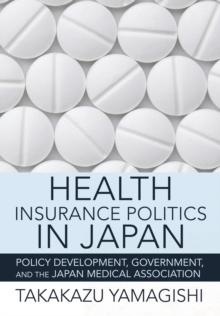 The Health Insurance Politics in Japan : Policy Development, Government, and the Japan Medical Association