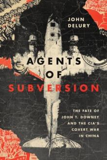 Agents of Subversion : The Fate of John T. Downey and the CIA's Covert War in China