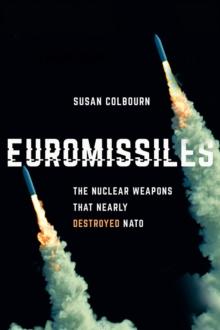 Euromissiles : The Nuclear Weapons That Nearly Destroyed NATO