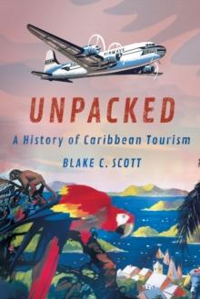 Unpacked : A History of Caribbean Tourism