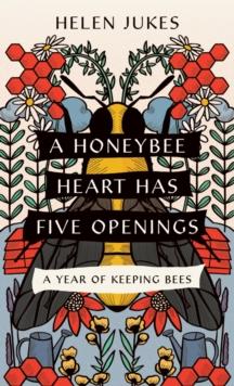 Honeybee Heart Has Five Openings : A Year of Keeping Bees