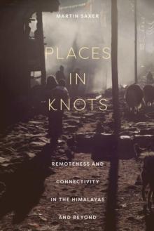 Places in Knots : Remoteness and Connectivity in the Himalayas and Beyond