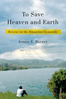 To Save Heaven and Earth : Rescue in the Rwandan Genocide