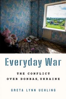 Everyday War : The Conflict over Donbas, Ukraine