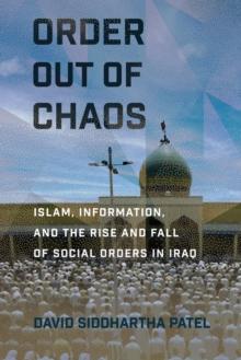 Order out of Chaos : Islam, Information, and the Rise and Fall of Social Orders in Iraq