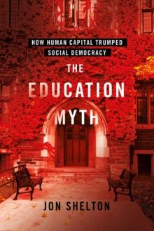 The Education Myth : How Human Capital Trumped Social Democracy