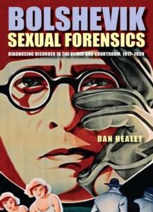 Bolshevik Sexual Forensics : Diagnosing Disorder in the Clinic and Courtroom, 19171939