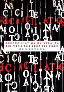 Reconciliation by Stealth : How People Talk about War Crimes