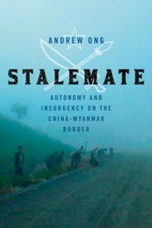 Stalemate : Autonomy and Insurgency on the China-Myanmar Border