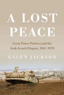 A Lost Peace : Great Power Politics and the Arab-Israeli Dispute, 1967-1979