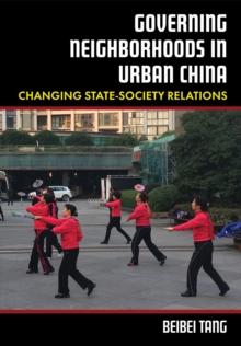 Governing Neighborhoods in Urban China : Changing State-Society Relations