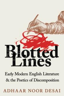 Blotted Lines : Early Modern English Literature and the Poetics of Discomposition