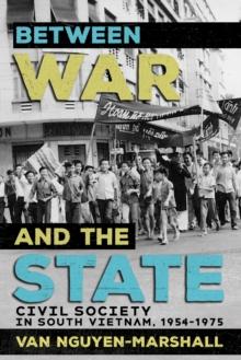 Between War and the State : Civil Society in South Vietnam, 1954-1975