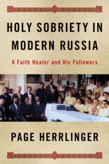 Holy Sobriety in Modern Russia : A Faith Healer and His Followers