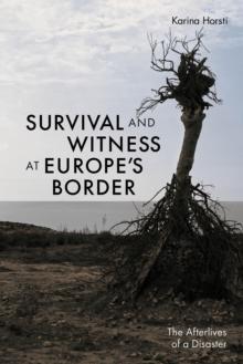 Survival and Witness at Europe's Border : The Afterlives of a Disaster