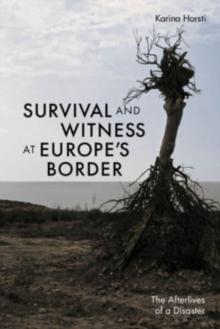 Survival and Witness at Europe's Border : The Afterlives of a Disaster