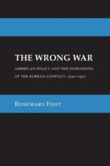 The Wrong War : American Policy and the Dimensions of the Korean Conflict, 1950-1953