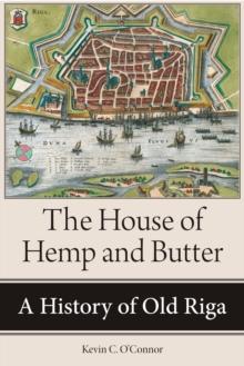 The House of Hemp and Butter : A History of Old Riga