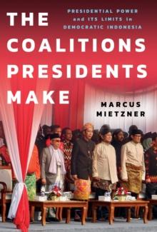 Coalitions Presidents Make : Presidential Power and Its Limits in Democratic Indonesia