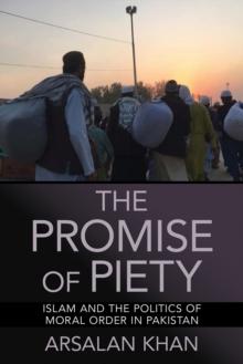 The Promise of Piety : Islam and the Politics of Moral Order in Pakistan