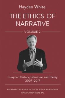 The Ethics of Narrative : Essays on History, Literature, and Theory, 20072017