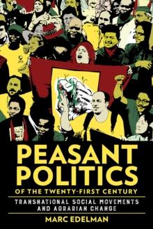 Peasant Politics of the Twenty-First Century : Transnational Social Movements and Agrarian Change