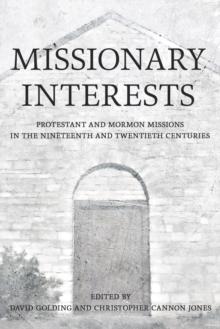 Missionary Interests : Protestant and Mormon Missions of the Nineteenth and Twentieth Centuries