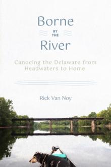 Borne by the River : Canoeing the Delaware from Headwaters to Home