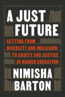 A Just Future : Getting from Diversity and Inclusion to Equity and Justice in Higher Education