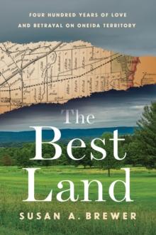 The Best Land : Four Hundred Years of Love and Betrayal on Oneida Territory