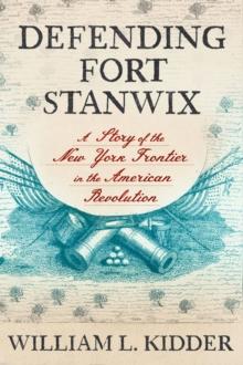 Defending Fort Stanwix : A Story of the New York Frontier in the American Revolution